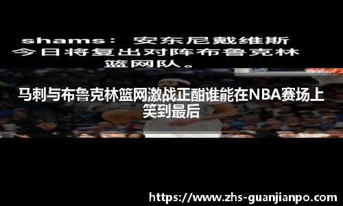 马刺与布鲁克林篮网激战正酣谁能在NBA赛场上笑到最后