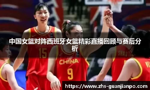 中国女篮对阵西班牙女篮精彩直播回顾与赛后分析