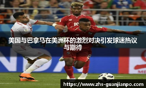 美国与巴拿马在美洲杯的激烈对决引发球迷热议与期待